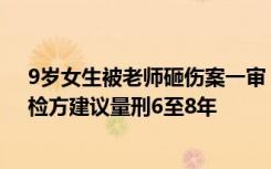 9岁女生被老师砸伤案一审，被告翻供称“三角尺脱手”，检方建议量刑6至8年